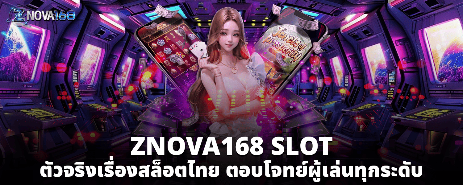 ZNOVA168 SLOT ตัวจริงเรื่องสล็อตไทย ตอบโจทย์ผู้เล่นทุกระดับ
